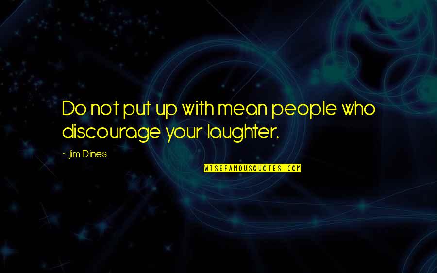 Discourage Quotes By Jim Dines: Do not put up with mean people who