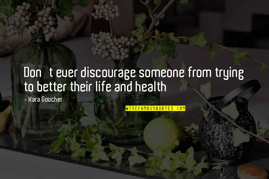 Discourage Quotes By Kara Goucher: Don't ever discourage someone from trying to better