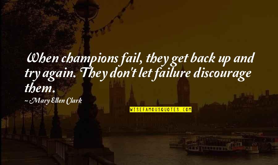 Discourage Quotes By Mary Ellen Clark: When champions fail, they get back up and Discourage Quotes By Mary Ellen Clark: When champions fail, they get back up and