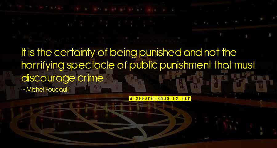 Discourage Quotes By Michel Foucault: It is the certainty of being punished and Discourage Quotes By Michel Foucault: It is the certainty of being punished and
