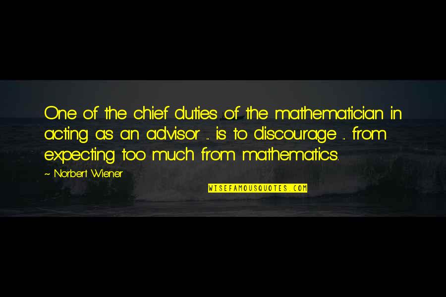 Discourage Quotes By Norbert Wiener: One of the chief duties of the mathematician Discourage Quotes By Norbert Wiener: One of the chief duties of the mathematician