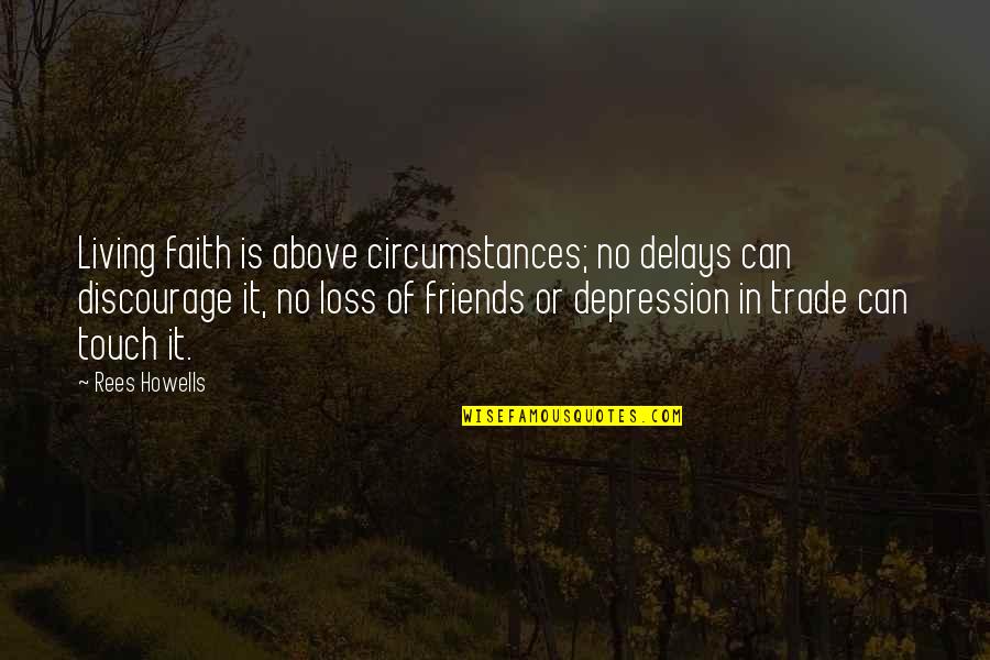 Discourage Quotes By Rees Howells: Living faith is above circumstances; no delays can Discourage Quotes By Rees Howells: Living faith is above circumstances; no delays can