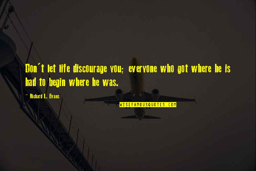 Discourage Quotes By Richard L. Evans: Don't let life discourage you; everyone who got