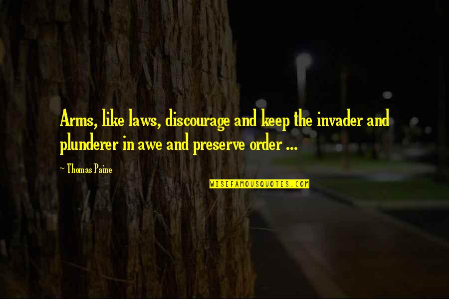 Discourage Quotes By Thomas Paine: Arms, like laws, discourage and keep the invader Discourage Quotes By Thomas Paine: Arms, like laws, discourage and keep the invader
