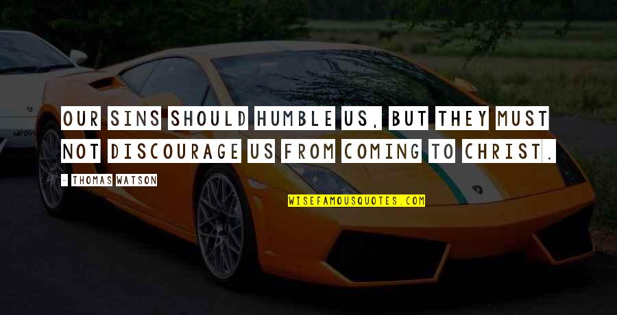 Discourage Quotes By Thomas Watson: Our sins should humble us, but they must