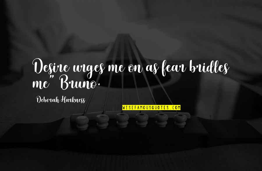 Discourage Quotes Quotes By Deborah Harkness: Desire urges me on as fear bridles me"