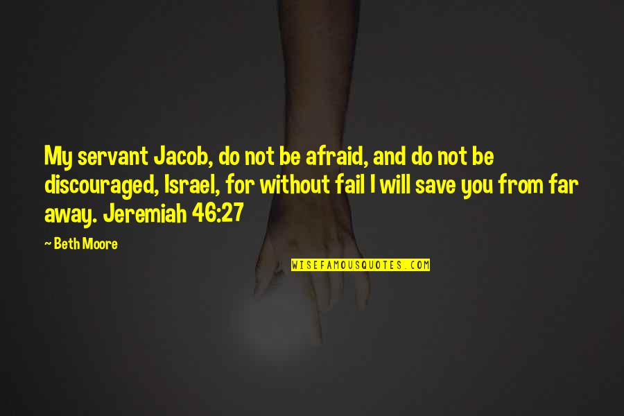 Discouraged Quotes By Beth Moore: My servant Jacob, do not be afraid, and