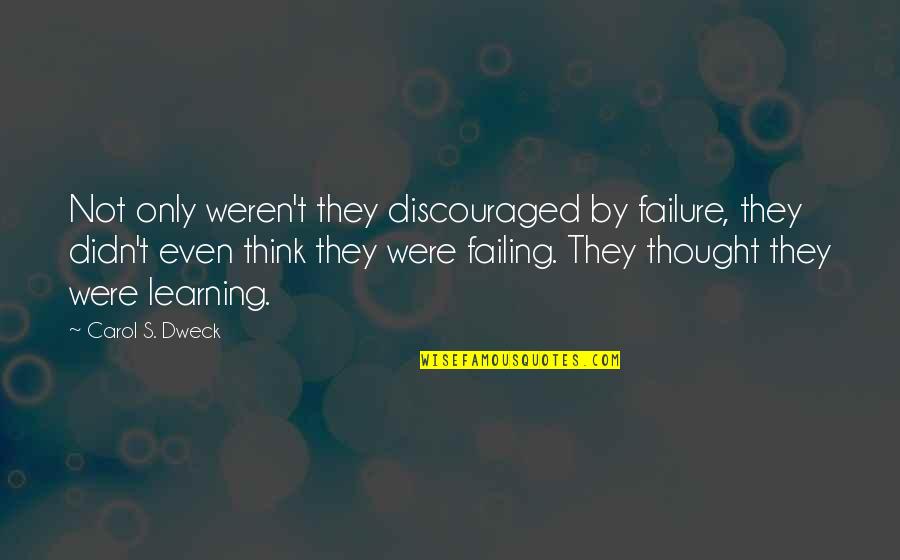 Discouraged Quotes By Carol S. Dweck: Not only weren't they discouraged by failure, they