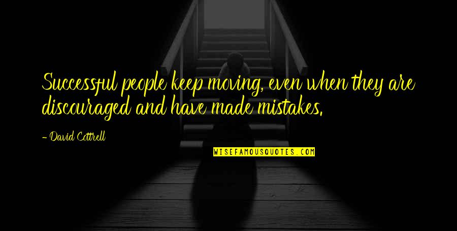 Discouraged Quotes By David Cottrell: Successful people keep moving, even when they are