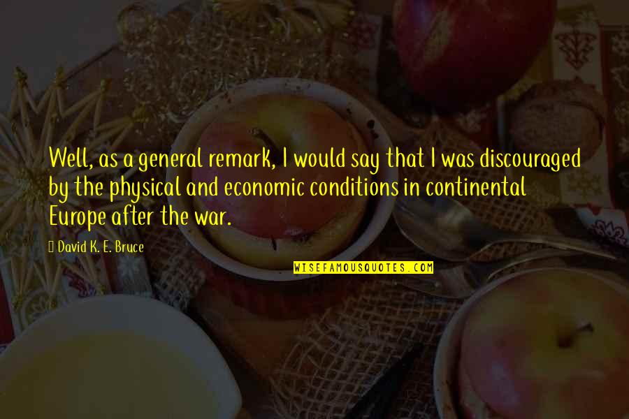 Discouraged Quotes By David K. E. Bruce: Well, as a general remark, I would say