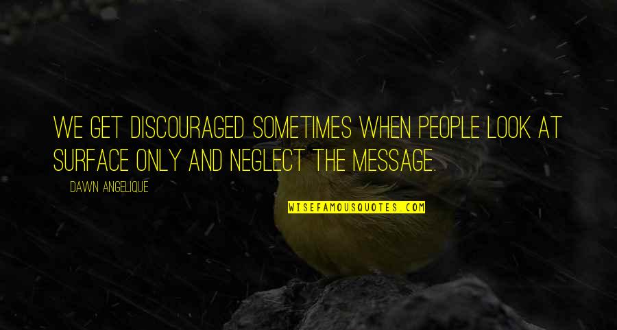 Discouraged Quotes By Dawn Angelique: We get discouraged sometimes when people look at