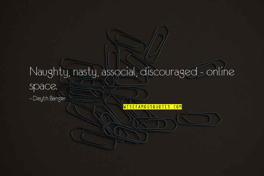 Discouraged Quotes By Deyth Banger: Naughty, nasty, associal, discouraged - online space.