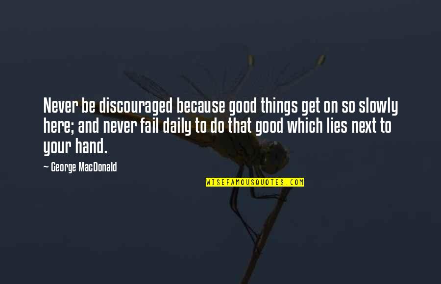 Discouraged Quotes By George MacDonald: Never be discouraged because good things get on