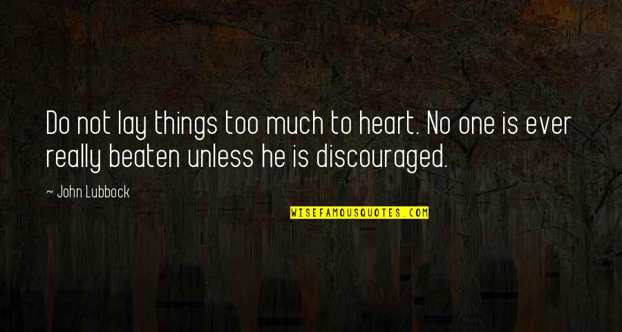 Discouraged Quotes By John Lubbock: Do not lay things too much to heart.