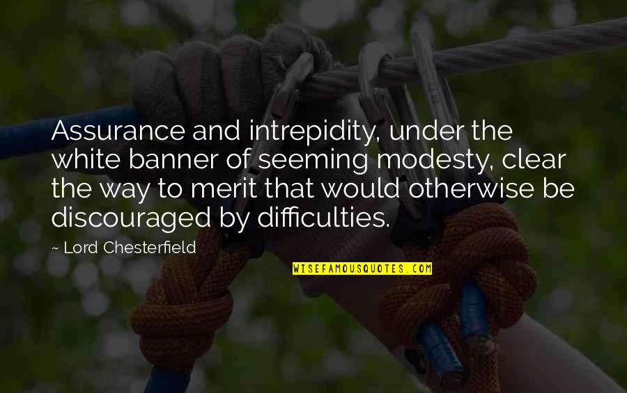 Discouraged Quotes By Lord Chesterfield: Assurance and intrepidity, under the white banner of