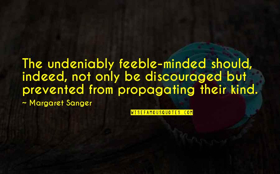 Discouraged Quotes By Margaret Sanger: The undeniably feeble-minded should, indeed, not only be