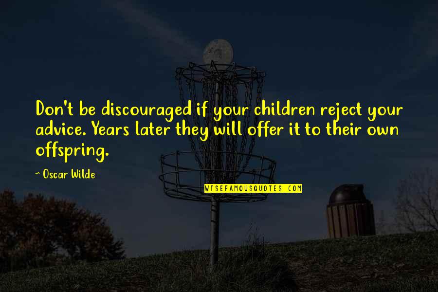 Discouraged Quotes By Oscar Wilde: Don't be discouraged if your children reject your