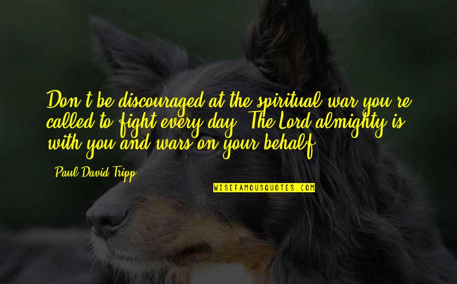 Discouraged Quotes By Paul David Tripp: Don't be discouraged at the spiritual war you're
