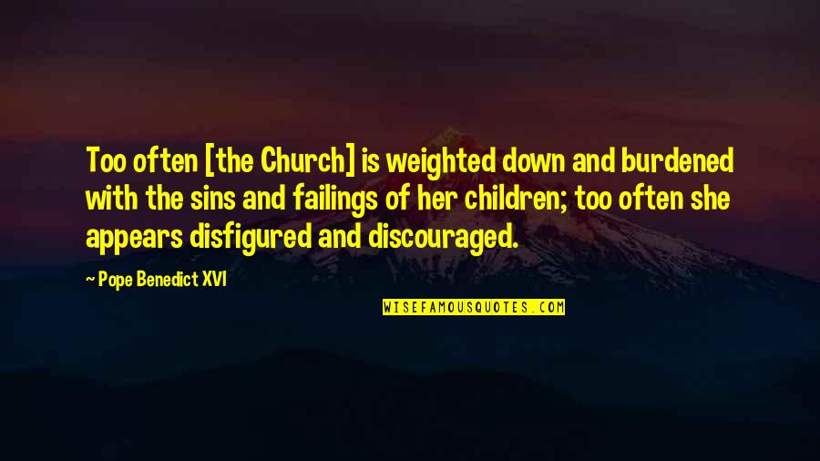 Discouraged Quotes By Pope Benedict XVI: Too often [the Church] is weighted down and