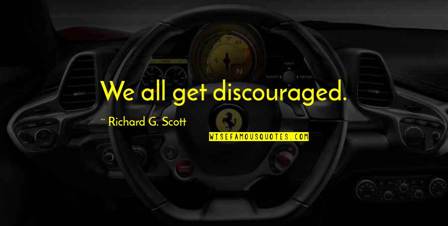 Discouraged Quotes By Richard G. Scott: We all get discouraged.