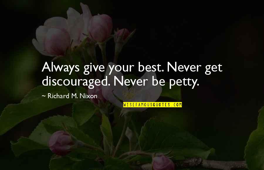 Discouraged Quotes By Richard M. Nixon: Always give your best. Never get discouraged. Never