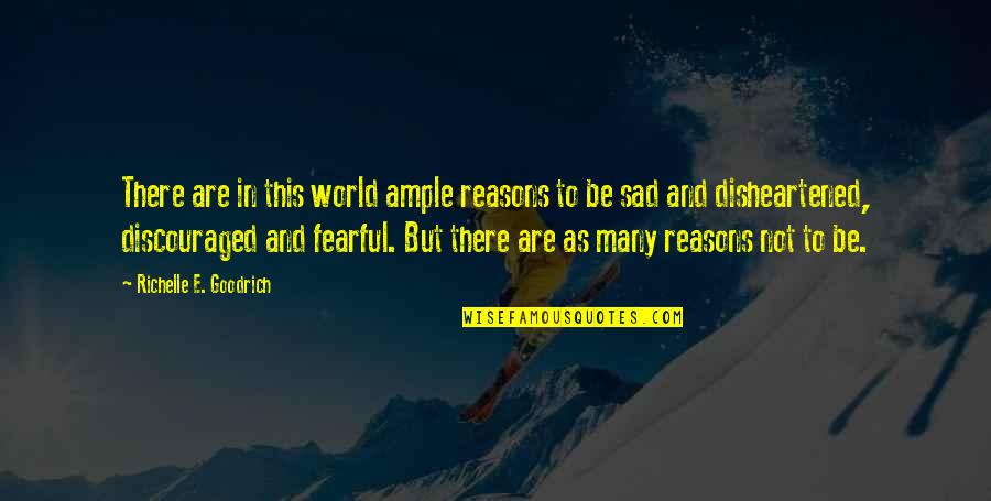Discouraged Quotes By Richelle E. Goodrich: There are in this world ample reasons to