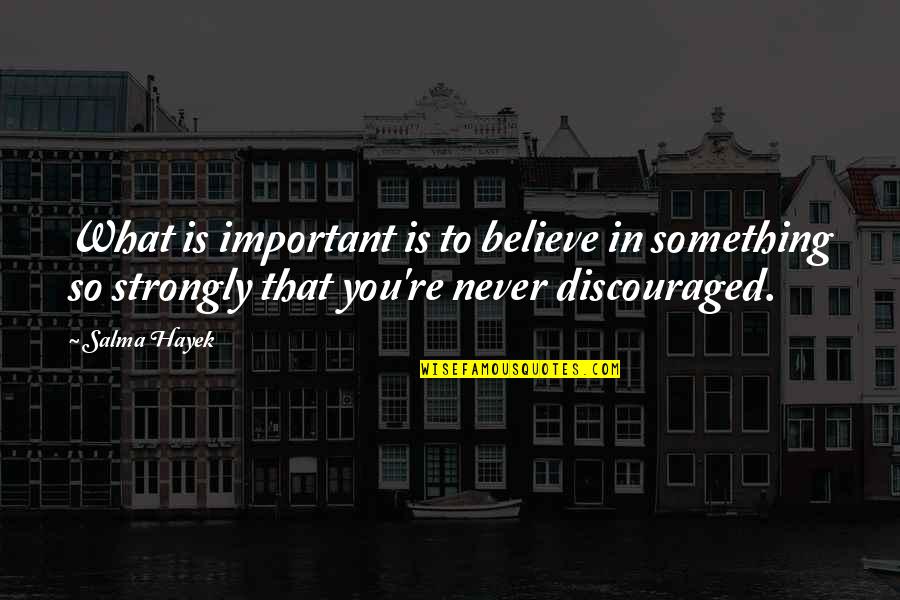 Discouraged Quotes By Salma Hayek: What is important is to believe in something