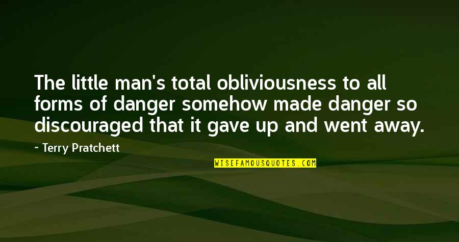 Discouraged Quotes By Terry Pratchett: The little man's total obliviousness to all forms