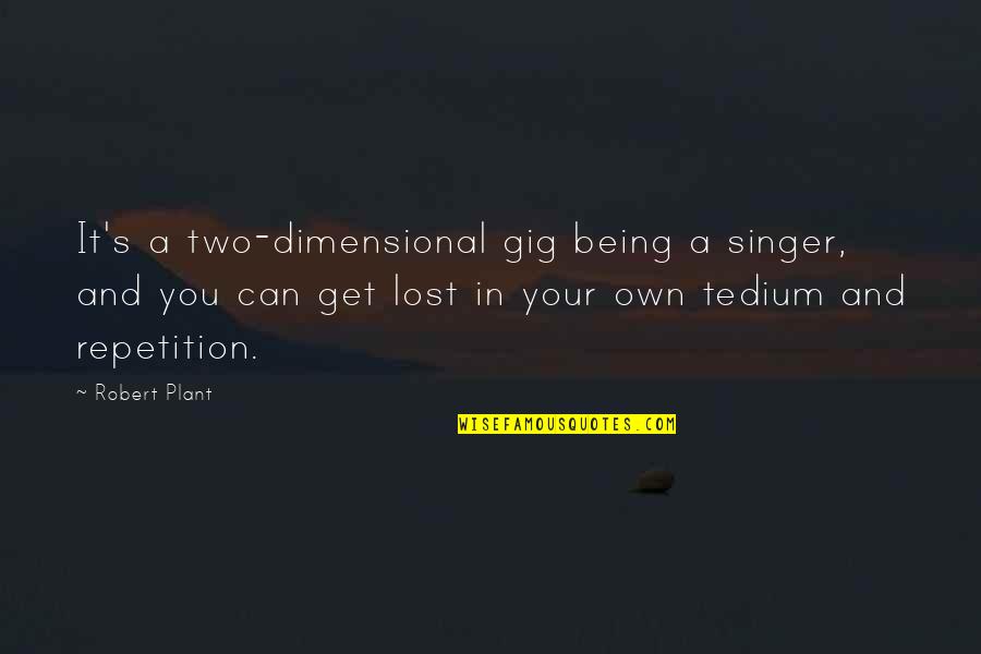 Discouragement At Work Quotes By Robert Plant: It's a two-dimensional gig being a singer, and