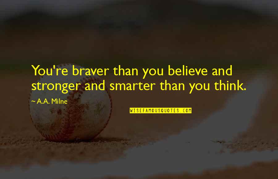 Discouragements Quotes By A.A. Milne: You're braver than you believe and stronger and