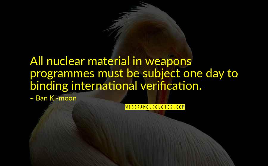Discouragements Quotes By Ban Ki-moon: All nuclear material in weapons programmes must be