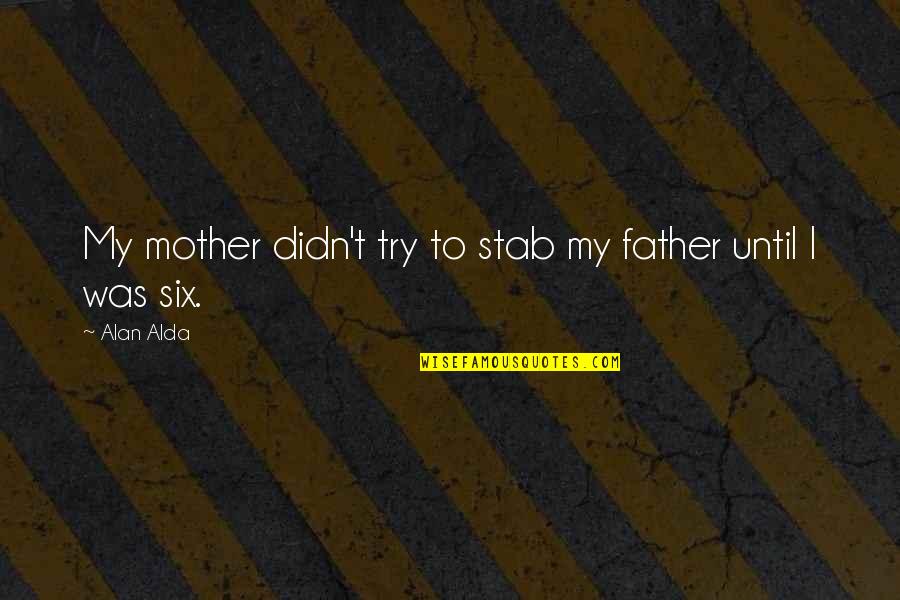 Discouragemnets Quotes By Alan Alda: My mother didn't try to stab my father