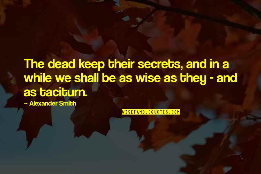 Discouragemnets Quotes By Alexander Smith: The dead keep their secrets, and in a Discouragemnets Quotes By Alexander Smith: The dead keep their secrets, and in a