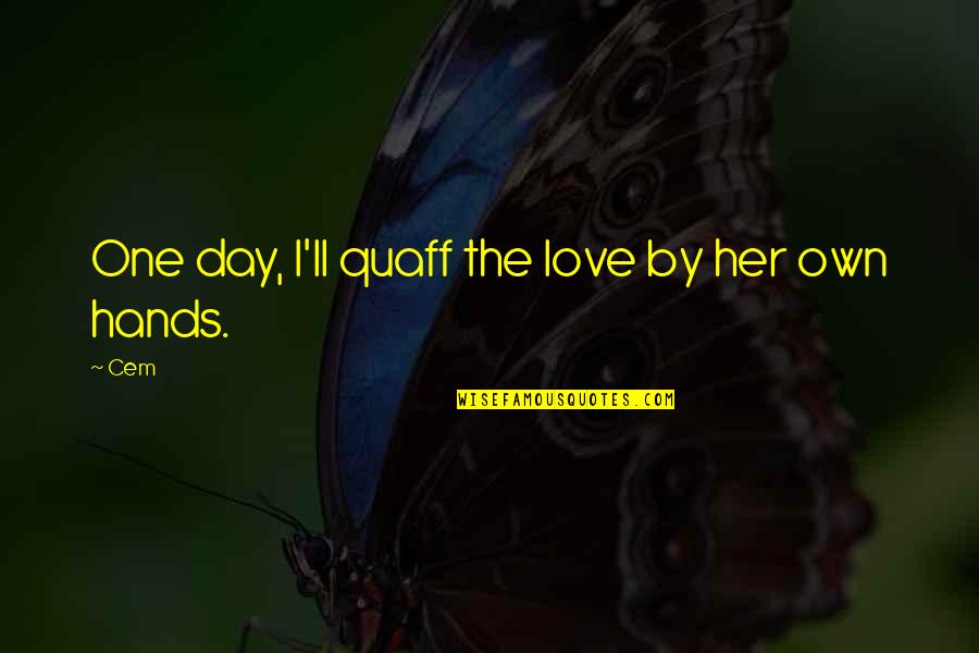 Discouragers Quotes By Cem: One day, I'll quaff the love by her