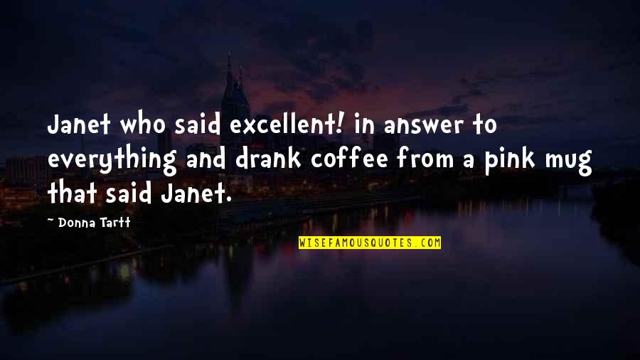 Discourages One Sided Quotes By Donna Tartt: Janet who said excellent! in answer to everything Discourages One Sided Quotes By Donna Tartt: Janet who said excellent! in answer to everything