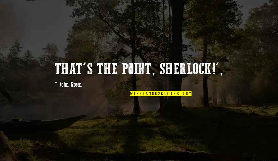Discourages One Sided Quotes By John Green: THAT'S THE POINT, SHERLOCK!', Discourages One Sided Quotes By John Green: THAT'S THE POINT, SHERLOCK!',