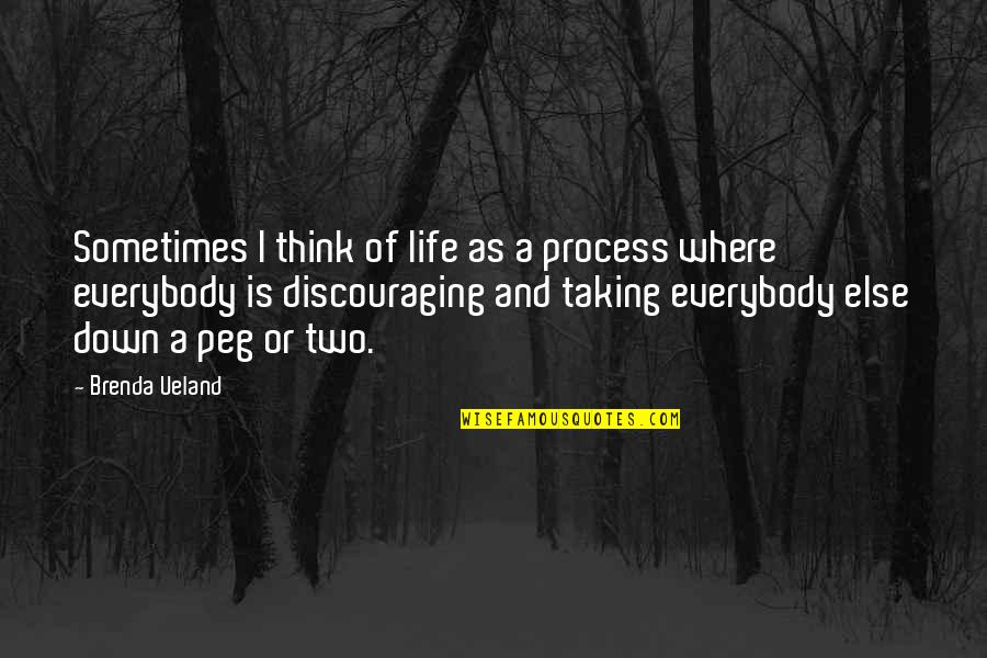 Discouraging Quotes By Brenda Ueland: Sometimes I think of life as a process Discouraging Quotes By Brenda Ueland: Sometimes I think of life as a process
