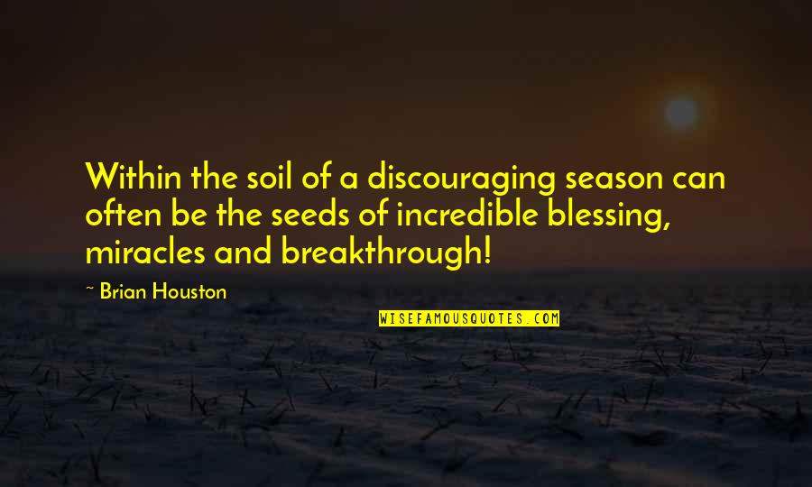 Discouraging Quotes By Brian Houston: Within the soil of a discouraging season can