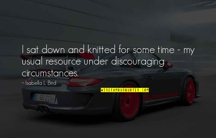Discouraging Quotes By Isabella L. Bird: I sat down and knitted for some time Discouraging Quotes By Isabella L. Bird: I sat down and knitted for some time