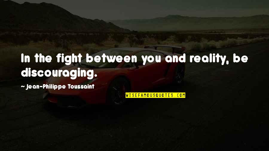 Discouraging Quotes By Jean-Philippe Toussaint: In the fight between you and reality, be