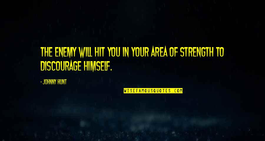 Discouraging Quotes By Johnny Hunt: The enemy will hit you in your area