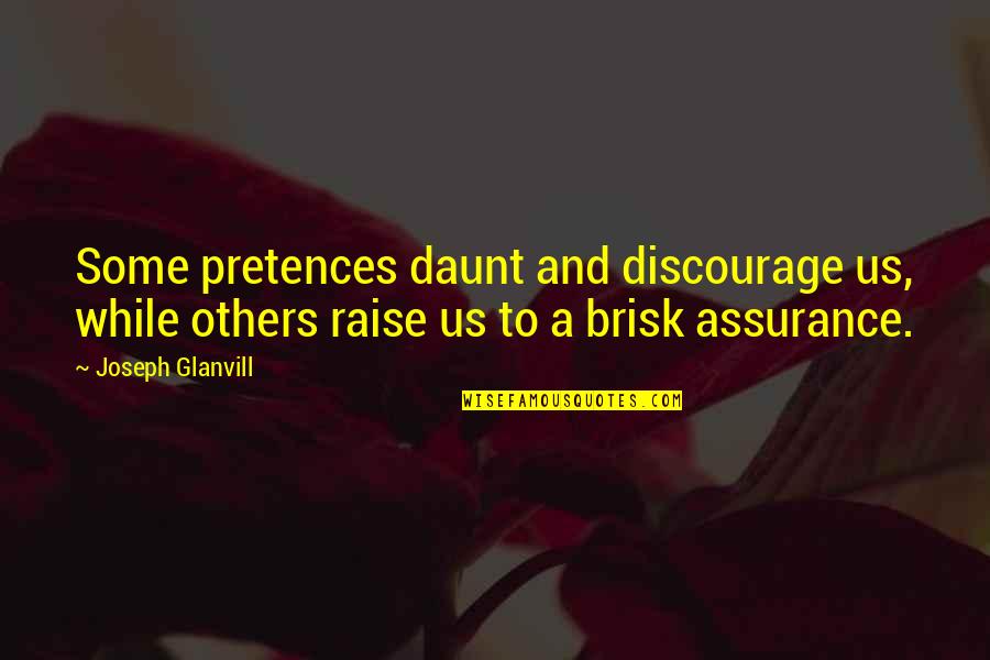 Discouraging Quotes By Joseph Glanvill: Some pretences daunt and discourage us, while others