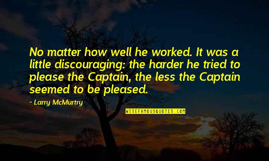 Discouraging Quotes By Larry McMurtry: No matter how well he worked. It was