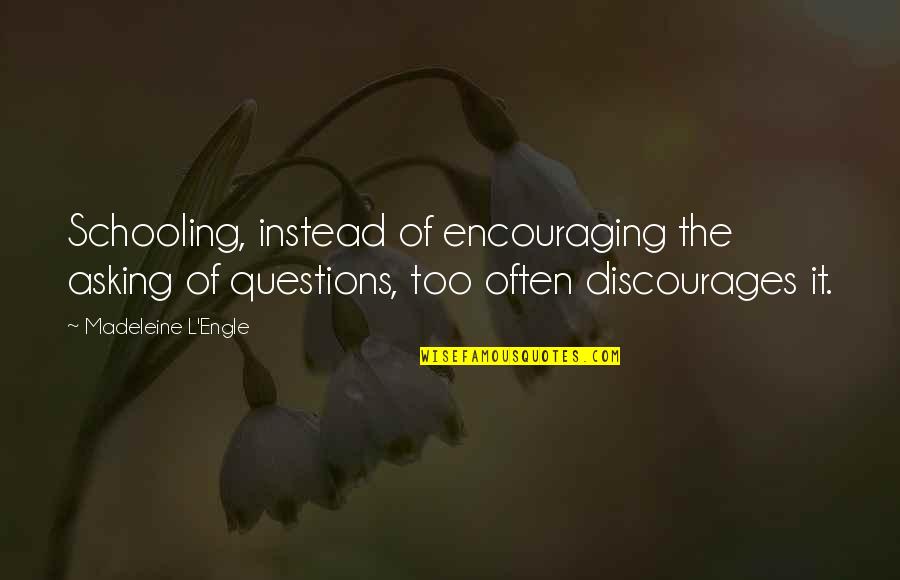 Discouraging Quotes By Madeleine L'Engle: Schooling, instead of encouraging the asking of questions,