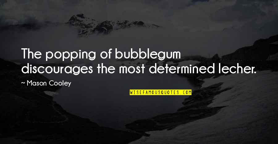Discouraging Quotes By Mason Cooley: The popping of bubblegum discourages the most determined