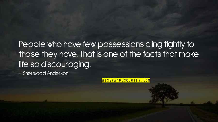 Discouraging Quotes By Sherwood Anderson: People who have few possessions cling tightly to