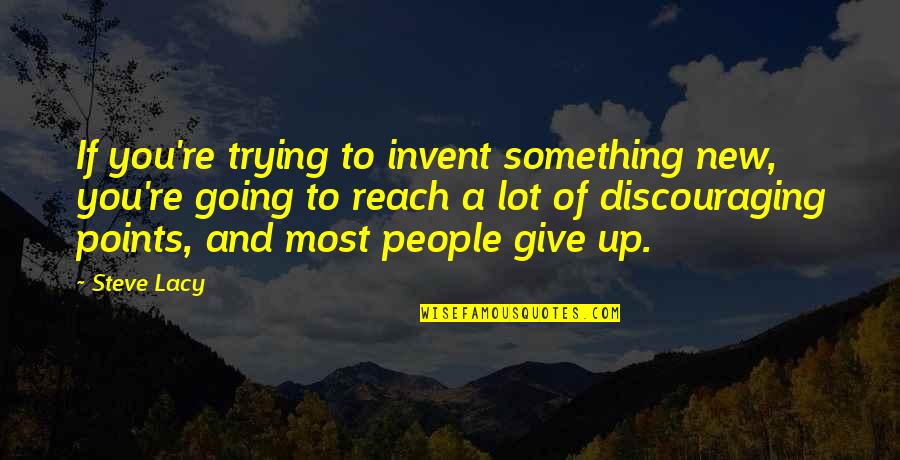 Discouraging Quotes By Steve Lacy: If you're trying to invent something new, you're