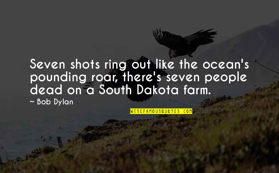 Discourging Quotes By Bob Dylan: Seven shots ring out like the ocean's pounding