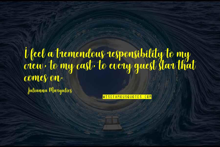 Discourse On Method And Meditations On First Philosophy Quotes By Julianna Margulies: I feel a tremendous responsibility to my crew,