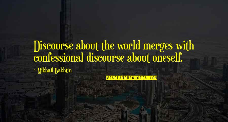 Discourse Quotes By Mikhail Bakhtin: Discourse about the world merges with confessional discourse